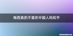 梅西真的不喜欢中国人吗知乎