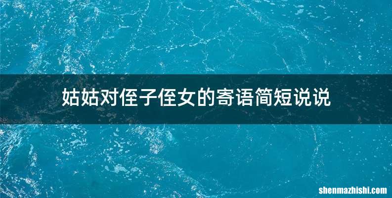 姑姑对侄子侄女的寄语简短说说