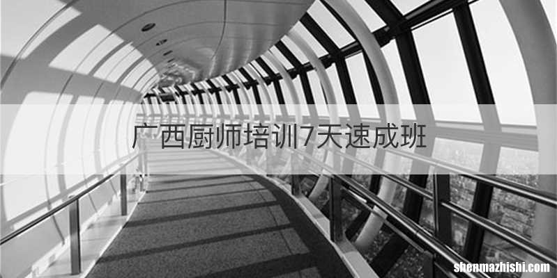广西厨师培训7天速成班