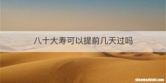 八十大寿可以提前几天过吗