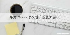 华为75spro多久能升级到鸿蒙30