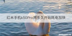 红米手机k50Pro用多久开始耗电加快