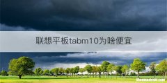 联想平板tabm10为啥便宜