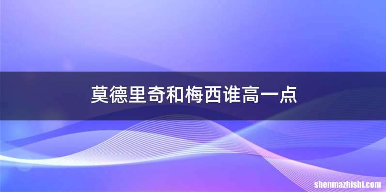 莫德里奇和梅西谁高一点