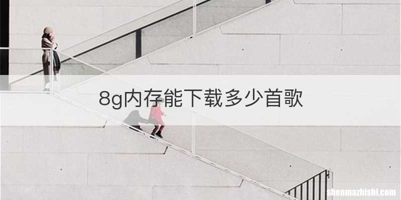 8g内存能下载多少首歌