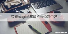 荣耀magic3和鼎桥m40哪个好