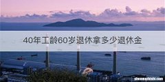 40年工龄60岁退休拿多少退休金