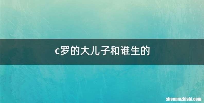 c罗的大儿子和谁生的