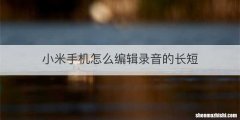 小米手机怎么编辑录音的长短