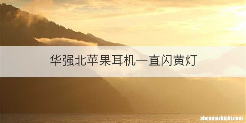华强北苹果耳机一直闪黄灯