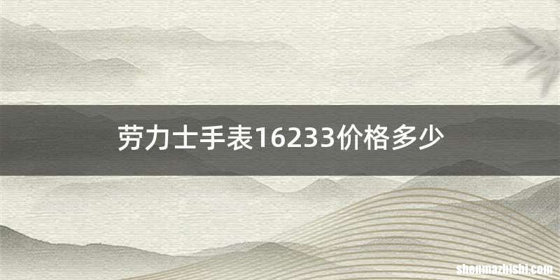 劳力士手表16233价格多少
