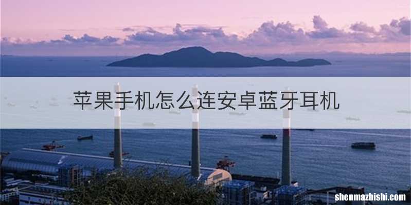 苹果手机怎么连安卓蓝牙耳机