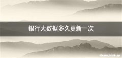 银行大数据多久更新一次