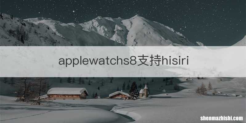 applewatchs8支持hisiri