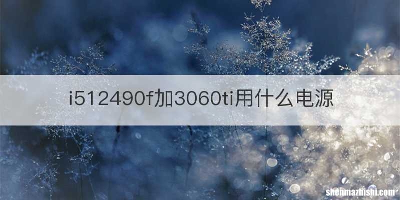 i512490f加3060ti用什么电源