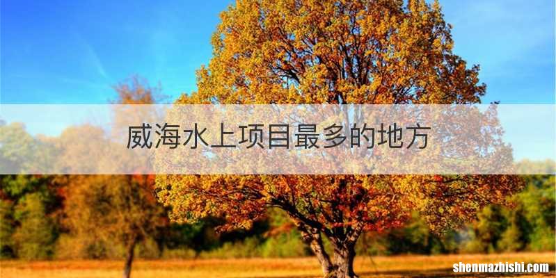 威海水上项目最多的地方