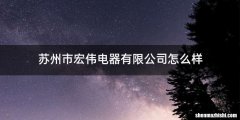 苏州市宏伟电器有限公司怎么样