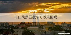 千山风景区缆车可以来回吗