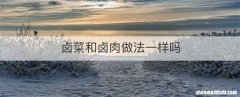 卤菜和卤肉做法一样吗