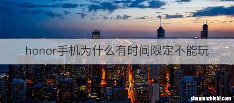honor手机为什么有时间限定不能玩