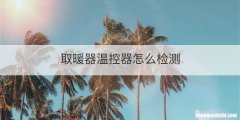 取暖器温控器怎么检测