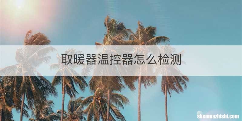 取暖器温控器怎么检测
