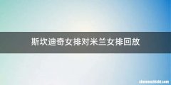 斯坎迪奇女排对米兰女排回放