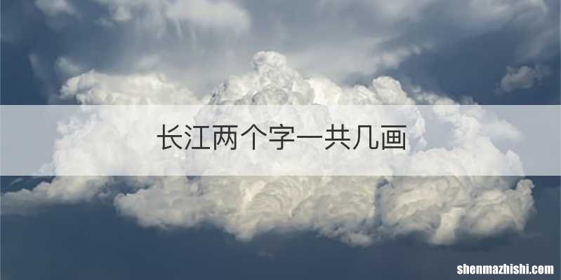 长江两个字一共几画
