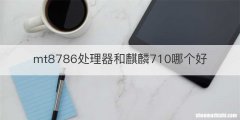 mt8786处理器和麒麟710哪个好