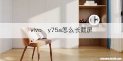 vivoy75a怎么长截屏