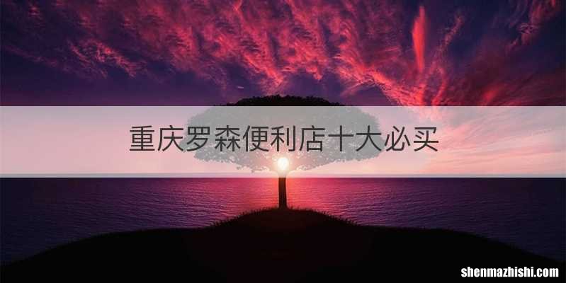 重庆罗森便利店十大必买