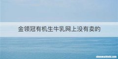 金领冠有机生牛乳网上没有卖的