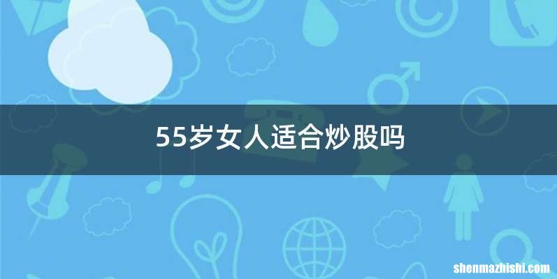 55岁女人适合炒股吗