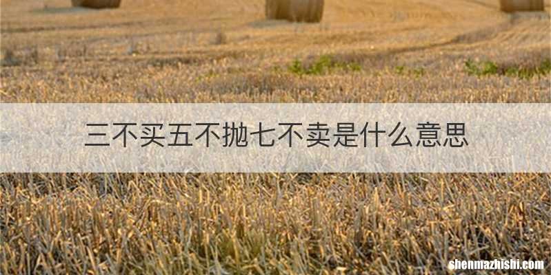 三不买五不抛七不卖是什么意思