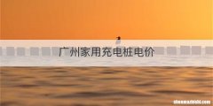 广州家用充电桩电价