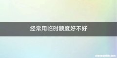 经常用临时额度好不好