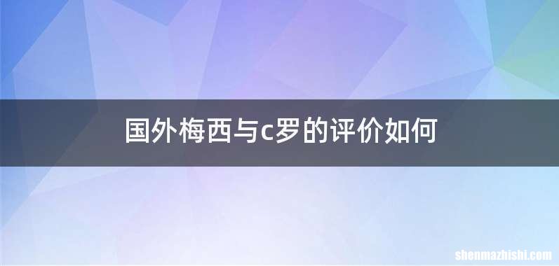 国外梅西与c罗的评价如何