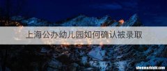 上海公办幼儿园如何确认被录取