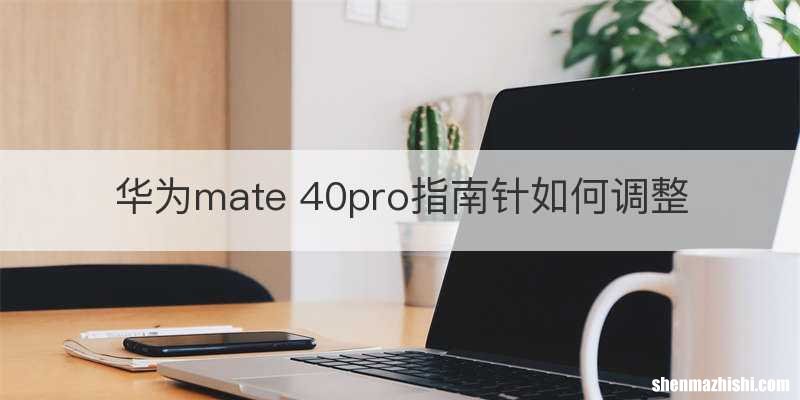 华为mate 40pro指南针如何调整