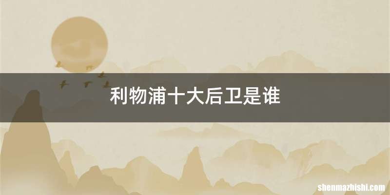利物浦十大后卫是谁