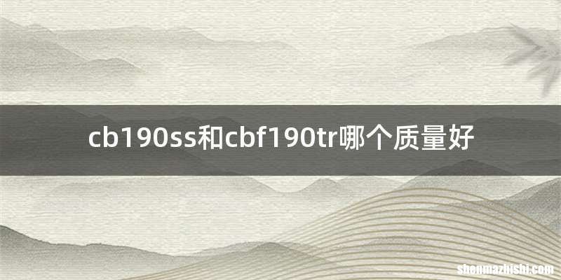 cb190ss和cbf190tr哪个质量好