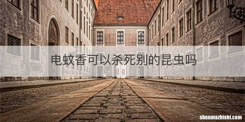 电蚊香可以杀死别的昆虫吗