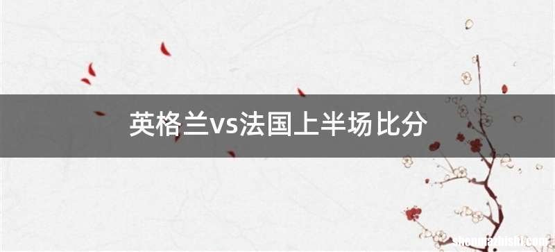英格兰vs法国上半场比分