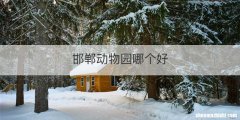 邯郸动物园哪个好