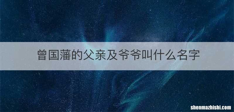 曾国藩的父亲及爷爷叫什么名字