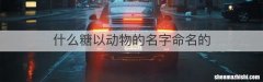 什么糖以动物的名字命名的