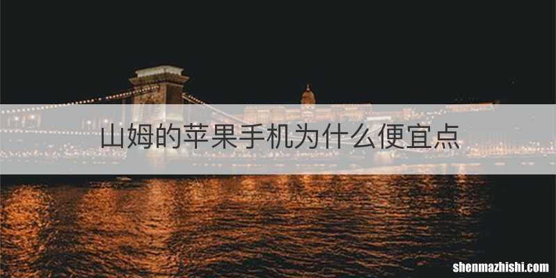 山姆的苹果手机为什么便宜点