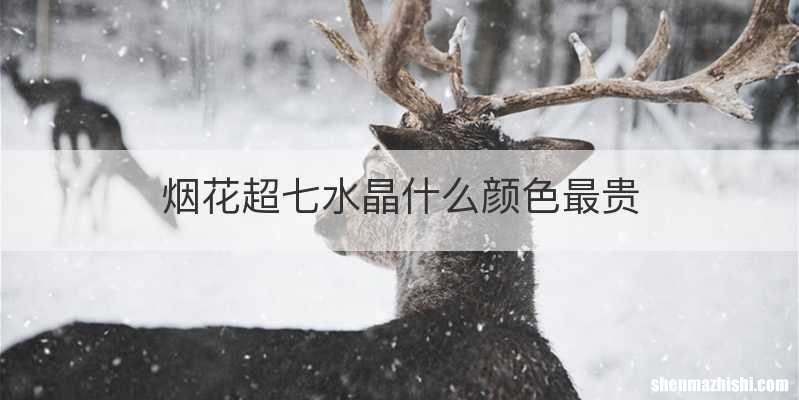 烟花超七水晶什么颜色最贵