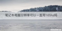 笔记本电脑分辨率可以一直用165hz吗