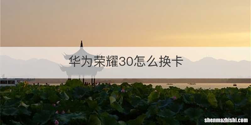 华为荣耀30怎么换卡